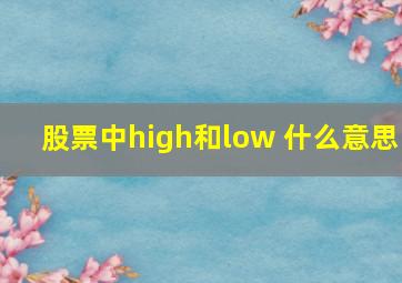 股票中high和low 什么意思